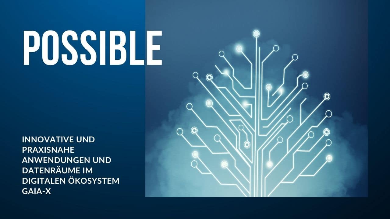 Possible - innovative und praxisnahe Anwendungen und Datenräume im digitalen Ökosystem Gaia-X.